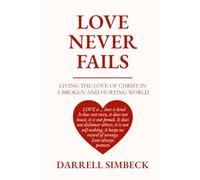 LOVE NEVER FAILS: LIVING THE LOVE OF CHRIST IN A BROKEN AND HURTING WORLD