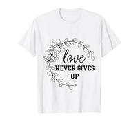 Love Never Gives Up Love is The Only Forever Feeling T-Shirt