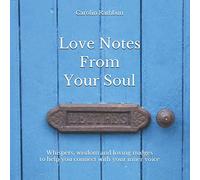 Love Notes From Your Soul: Whispers, wisdom and loving nudges to help you connect with your inner voice