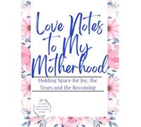Love Notes to My Motherhood: A 52-Week Faith-Filled Journal for Holding Space for Joy, the Tears, and the Becoming