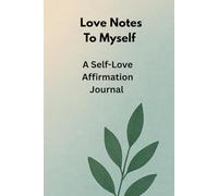 Love Notes To Myself- A Self-Love Affirmation Journal For Both Men and Women
