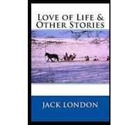 Love of Life & Other Stories by jack london unique annotated edition