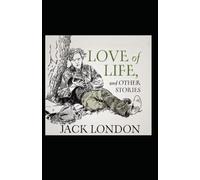 Love of Life & Other Stories: Jack London (Classics, Short Stories, Literature) [Annotated]