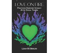 Love on Fire: Practicing Embodied Intimacy After Sexual Trauma