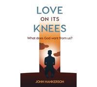 LOVE ON ITS KNEES: What does God want from us?