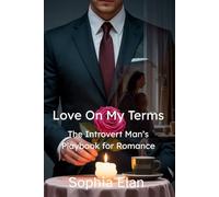 Love On My Terms: The Introvert Man’s Playbook for Romance