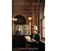 LOVE ON TRIAL: THE SCANDAL THAT SHOOK JAZZ AGE AMERICA