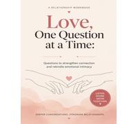Love, One Question at a Time: 99 Questions to strengthen connection and rekindle emotional intimacy