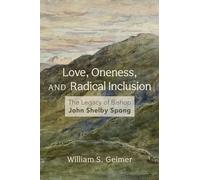 Love, Oneness, and Radical Inclusion: The Legacy of Bishop John Shelby Spong