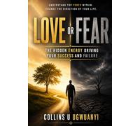 Love or Fear: The Hidden Energy Driving Your Success and Failure