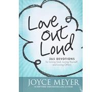 Love Out Loud: 365 Devotions for Loving God, Loving Yourself, and Loving Others