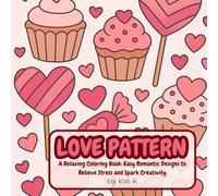 LOVE PATTERN - A Relaxing Colouring Book: Romantic Designs to Relieve Stress and Embrace Creativity: Heart and floral illustrations to colour for calm, love and self-care