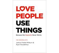 Love People, Use Things: Because the Opposite Never Works : 'This is a book about how to live more deeply and more fully' Jay Shetty