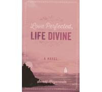 Love Perfected, Life Divine: A Novel