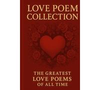 Love Poem Collection: The Greatest Love Poems of All Time
