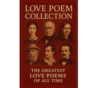 Love Poem Collection: The Greatest Love Poems of All Time