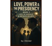 Love, Power & the Presidency, Book 3: Lies, Scandals $ Broken Hearts