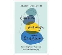 Love, Pray, Listen: Parenting Your Wayward Adult Kids with Joy