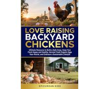 Love Raising Backyard Chickens:: Your Ultimate Resource Build a Safe Coop Keep Your Flock Happy and Healthy Harvest Fresh Organic Eggs Year-Round and Embrace a Sustainable Lifestyle