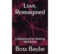 Love, Reimagined: A Relationship Healing Workbook
