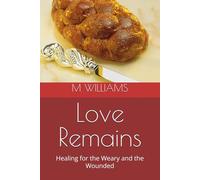 Love Remains: Healing for the Weary and the Wounded