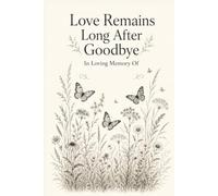 Love Remains Long After Goodbye In Loving Memory Of: 6x9 Lined Writing memories and stories Notebook, 120 Pages For Funeral and celebration-of-life ... Memorial and remembrance journaling Gift Idea