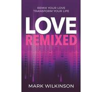 Love Remixed: Remix your love, transform your life (Remixed Series)