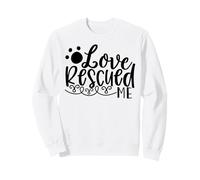 Love Rescued Me Pet Rescue Support Story Sweatshirt