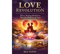 Love Revolution: Where Healing Modalities Meet the Medicine of Love