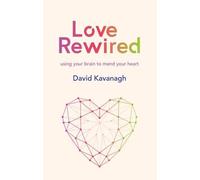 Love Rewired: Using Your Brain to Mend Your Heart