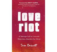 Love Riot - A Teenage Call to Live with Relentless Abandon for Christ