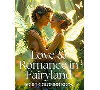 Love & Romance in Fairyland Adult Coloring Book: Fantasy Fairies in Love Coloring Book for Adults, Teens, Men and Women. Magical and Romantic Scenes ... the Fairies: Fairyland Adult Coloring Books)