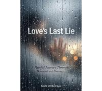 Love’s Last Lie: A Painful Journey Through Betrayal and Divorce
