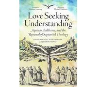 Love Seeking Understanding: Aquinas, Balthasar, and the Renewal of Sapiential Theology