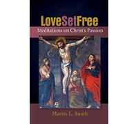 Love Set Free: Meditations on Christ's Passion