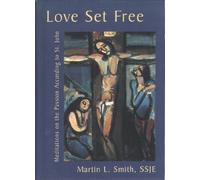 Love Set Free: Meditations on the Passion According to St.John