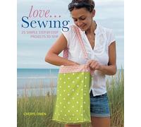 Love... Sewing: 25 Simple Step-by-step Projects to Sew