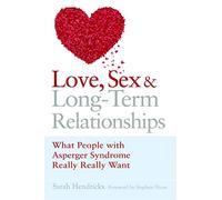 Love, Sex and Long-Term Relationships: What People with Asperger Syndrome Really Really Want