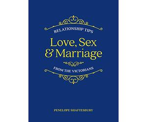 Love, Sex and Marriage: Relationship Tips from the Victorians
