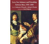 Love, Sex, Intimacy and Friendship Between Men, 1550-1800