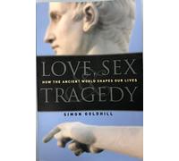 Love, Sex & Tragedy: How the Ancient World Shapes Our Lives