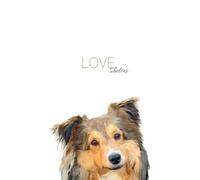LOVE Shelties. The Perfect Sheltie gift for any Sheltie owner or Lover: Sheltie Journal, Lined, 120 Pages. Featuring hand-drawn Sheltie.