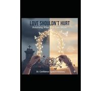 LOVE SHOULDN’T HURT: Relearning What True Love Means