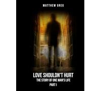 Love Shouldn’t Hurt: The Story Of One Man's life (Part 1)