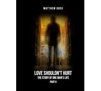 Love Shouldn't Hurt: The Story Of One Man's Life Part (2)
