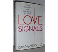 Love Signals: A Practical Field Guide To The Body Language Of Courtship