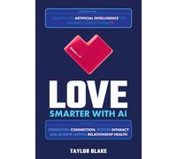 Love Smarter with AI - How to Use Artificial Intelligence for Modern Couples Therapy: Strengthen Connection, Restore Intimacy and Achieve Lasting Relationship Health
