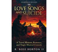 Love Songs and Suicide: A Travel Memoir, Romance, and Tragic Musical Comedy