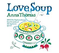Love Soup - 160 All-New Recipes from the Author of The Vegetarian Epicure: 160 All-New Vegetarian Recipes from the Author of The Vegetarian Epicure