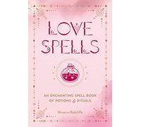 Love Spells: An Enchanting Spell Book of Potions & Rituals